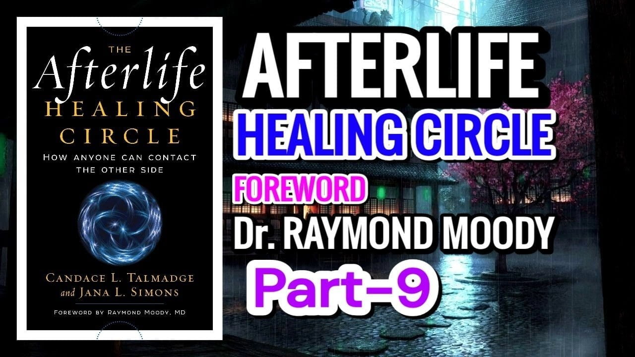 AFTERLIFE – HEALING CIRCLE l FOREWORD BY RAYMOND MOODY l Part-9