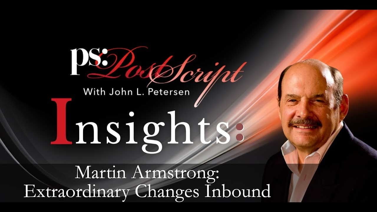 Martin Armstrong: Extraordinary Changes Inbound, PostScript Insight