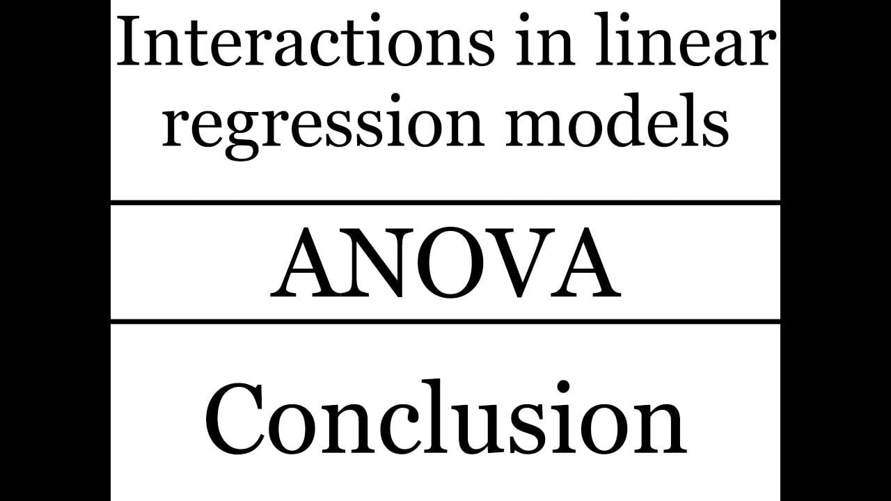 Regression interactions: ANOVA -- Part 8: Conclusion